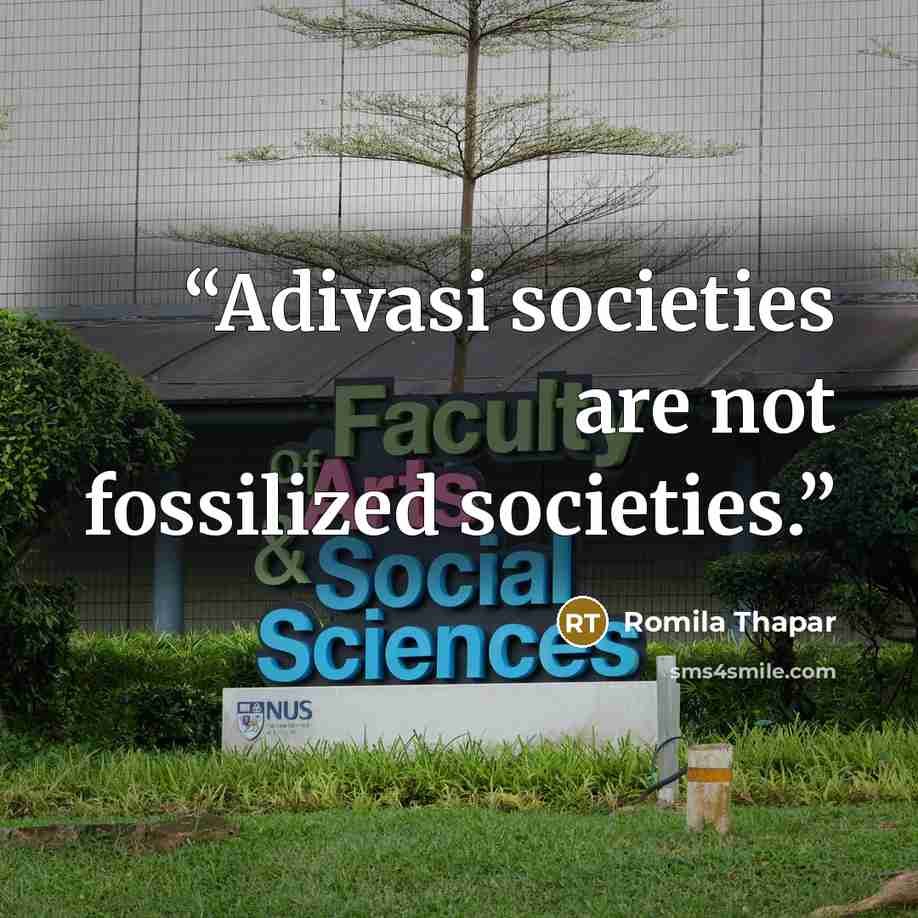 “Adivasi societies are not fossilized societies.” quote by Romila Thapar