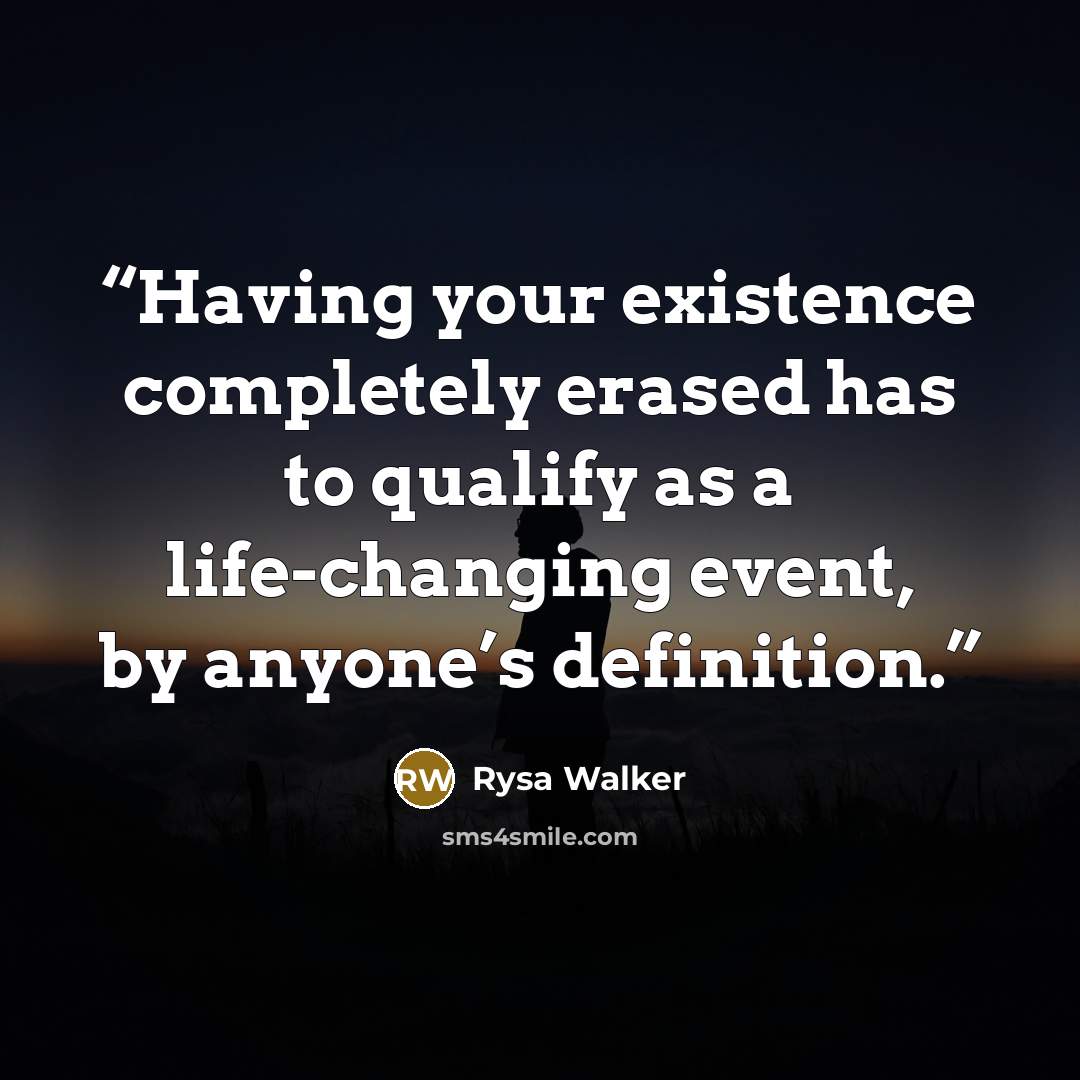 “Having your existence completely erased has to qualify as a life-changing event, by anyone’s definition.” quote by Rysa Walker