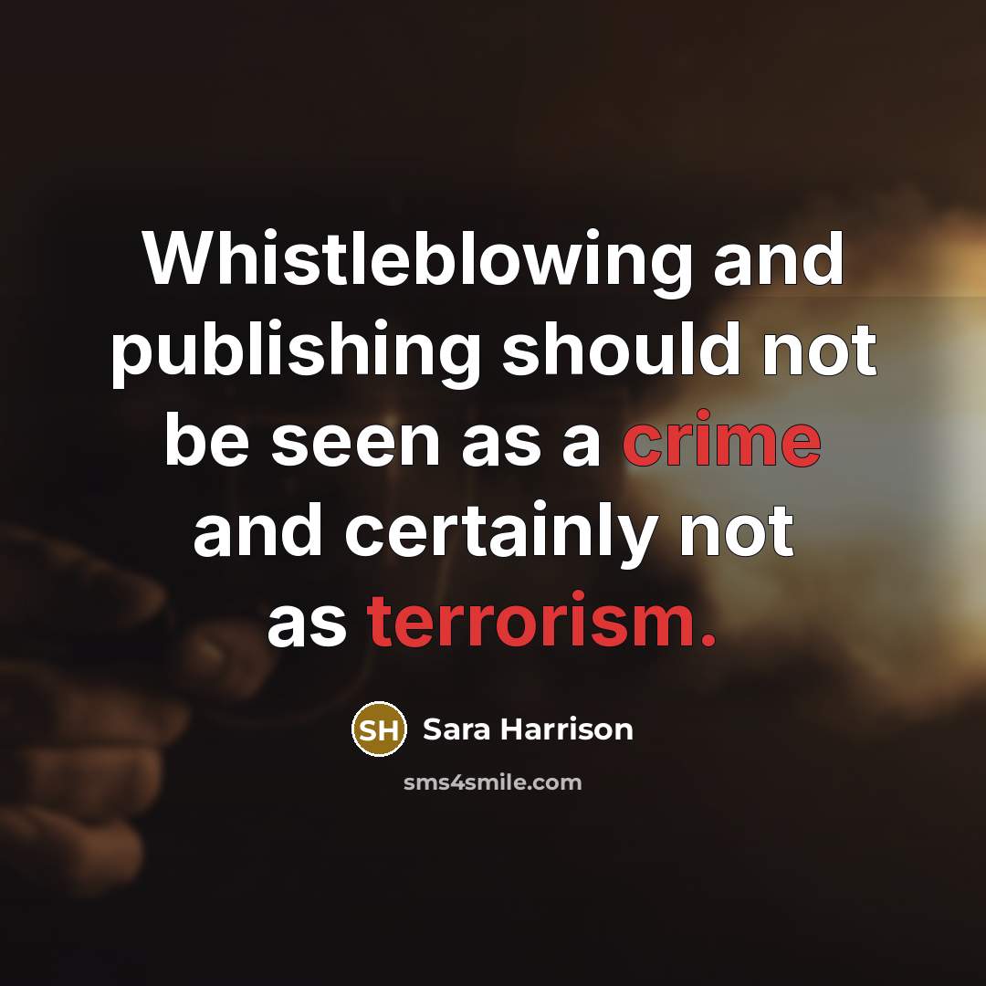“Whistleblowing and publishing should not be seen as a crime and certainly not as terrorism.” quote by Sara Harrison