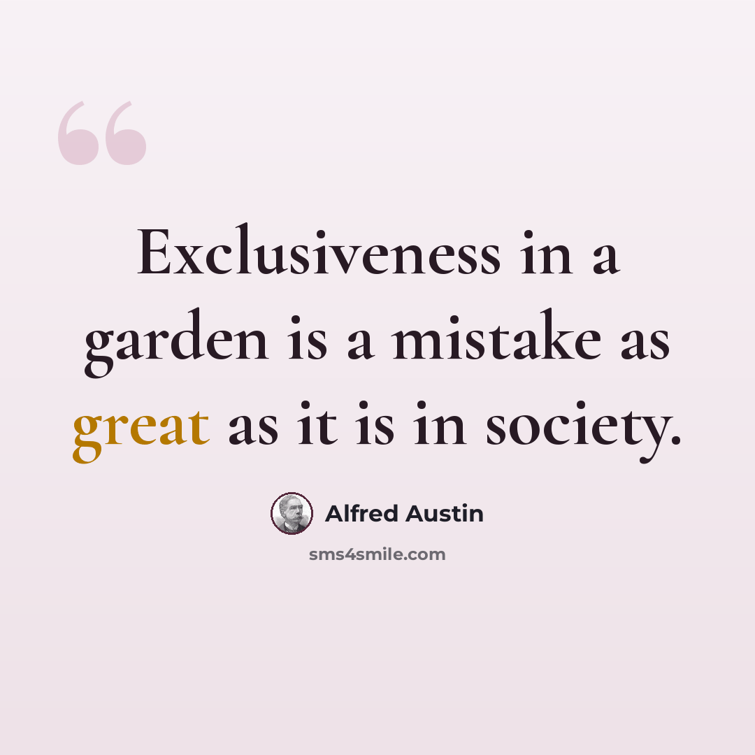 “Exclusiveness in a garden is a mistake as great as it is in society.” quote by Alfred Austin