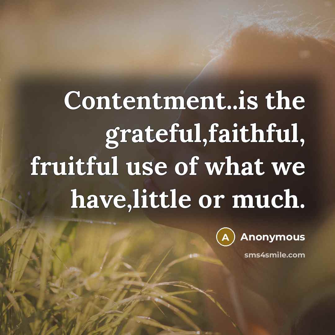 “Contentment..is the grateful,faithful, fruitful use of what we have,little or much.” quote by Anonymous