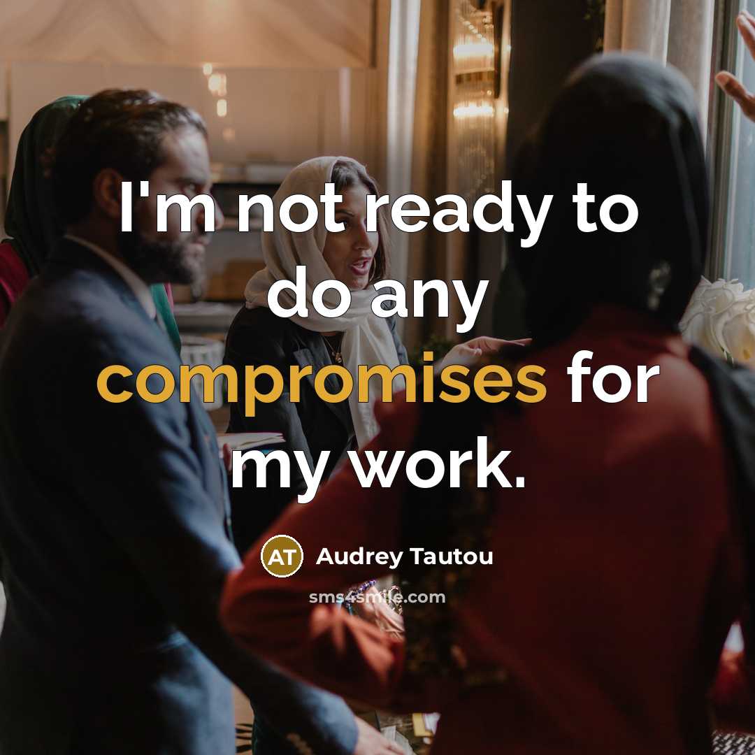 “I'm not ready to do any compromises for my work.” quote by Audrey Tautou