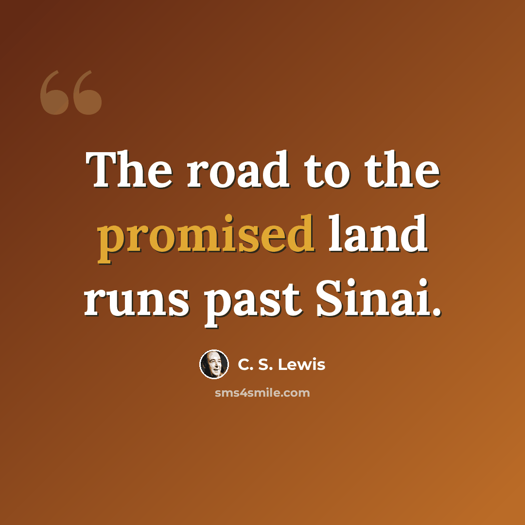 “The road to the promised land runs past Sinai.” quote by C. S. Lewis