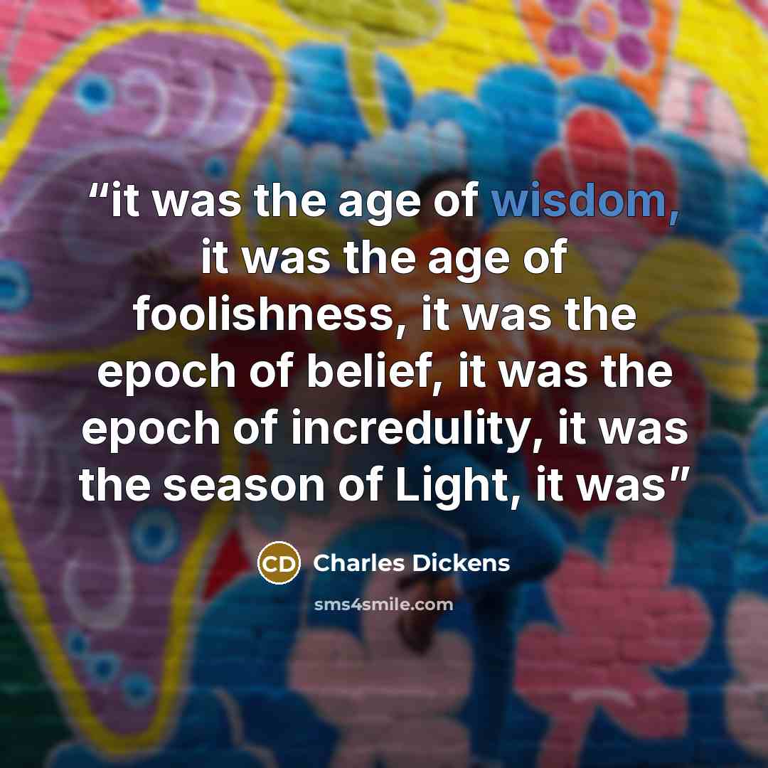 “it was the age of wisdom, it was the age of foolishness, it was the epoch of belief, it was the epoch of incredulity, it was the season of Light, it was” quote by Charles Dickens