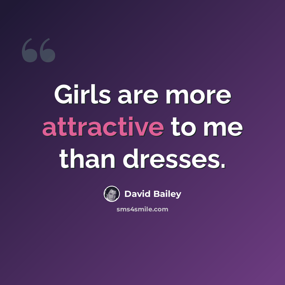 “Girls are more attractive to me than dresses.” quote by David Bailey