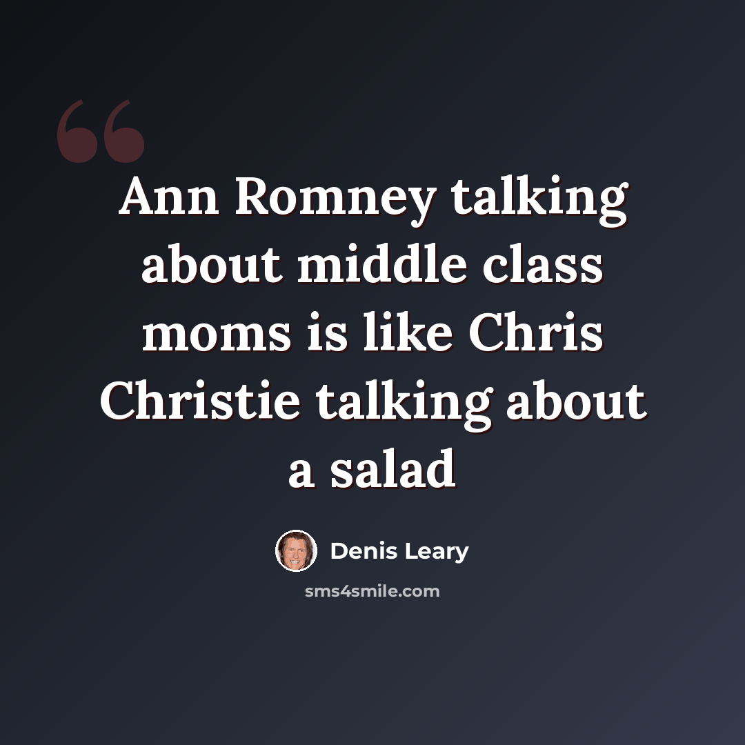 “Ann Romney talking about middle class moms is like Chris Christie talking about a salad” quote by Denis Leary