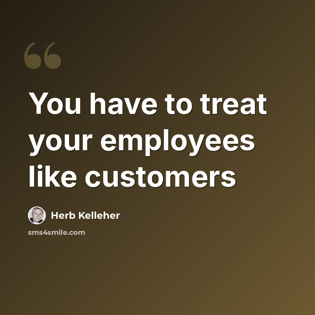 “You have to treat your employees like customers” quote by Herb Kelleher