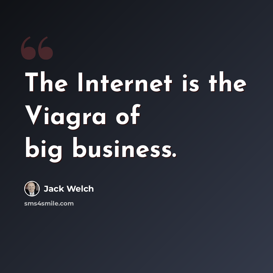“The Internet is the Viagra of big business.” quote by Jack Welch