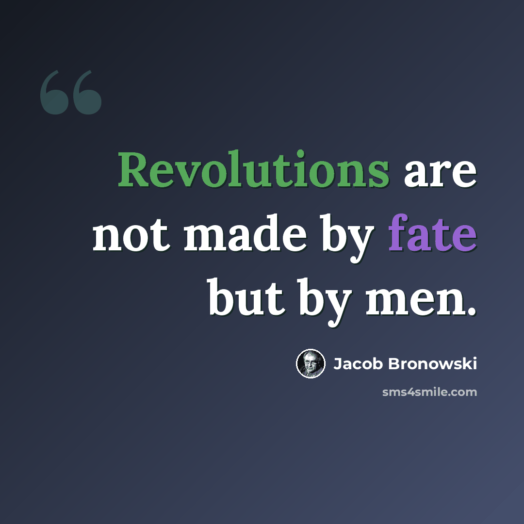“Revolutions are not made by fate but by men.” quote by Jacob Bronowski