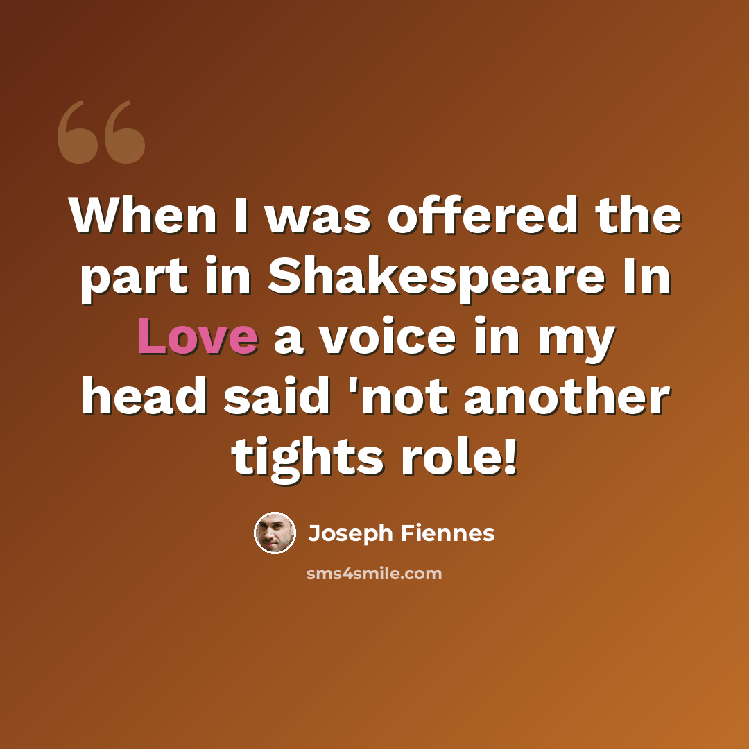 “When I was offered the part in Shakespeare In Love a voice in my head said 'not another tights role!” quote by Joseph Fiennes