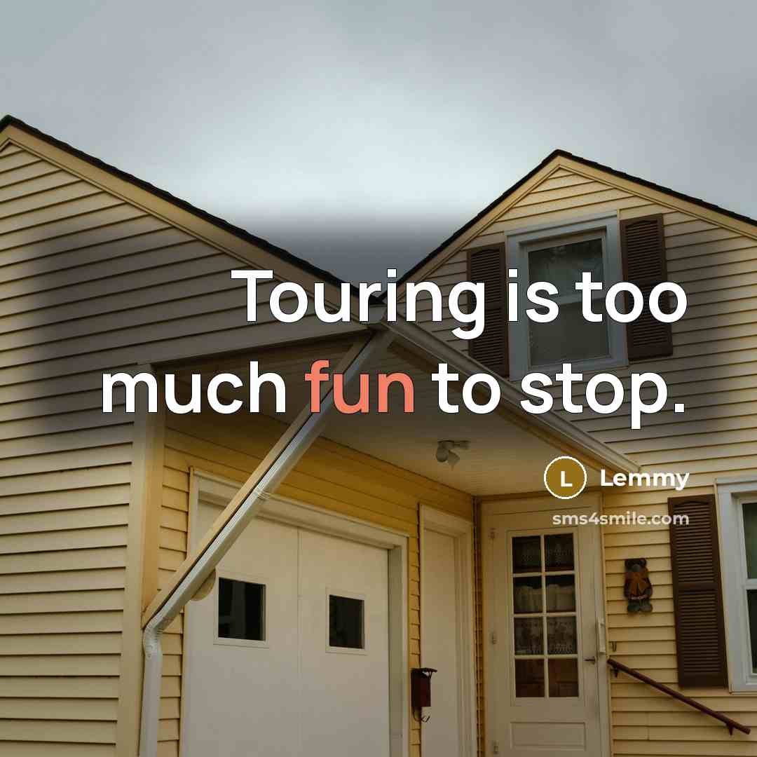 “Touring is too much fun to stop.” quote by Lemmy