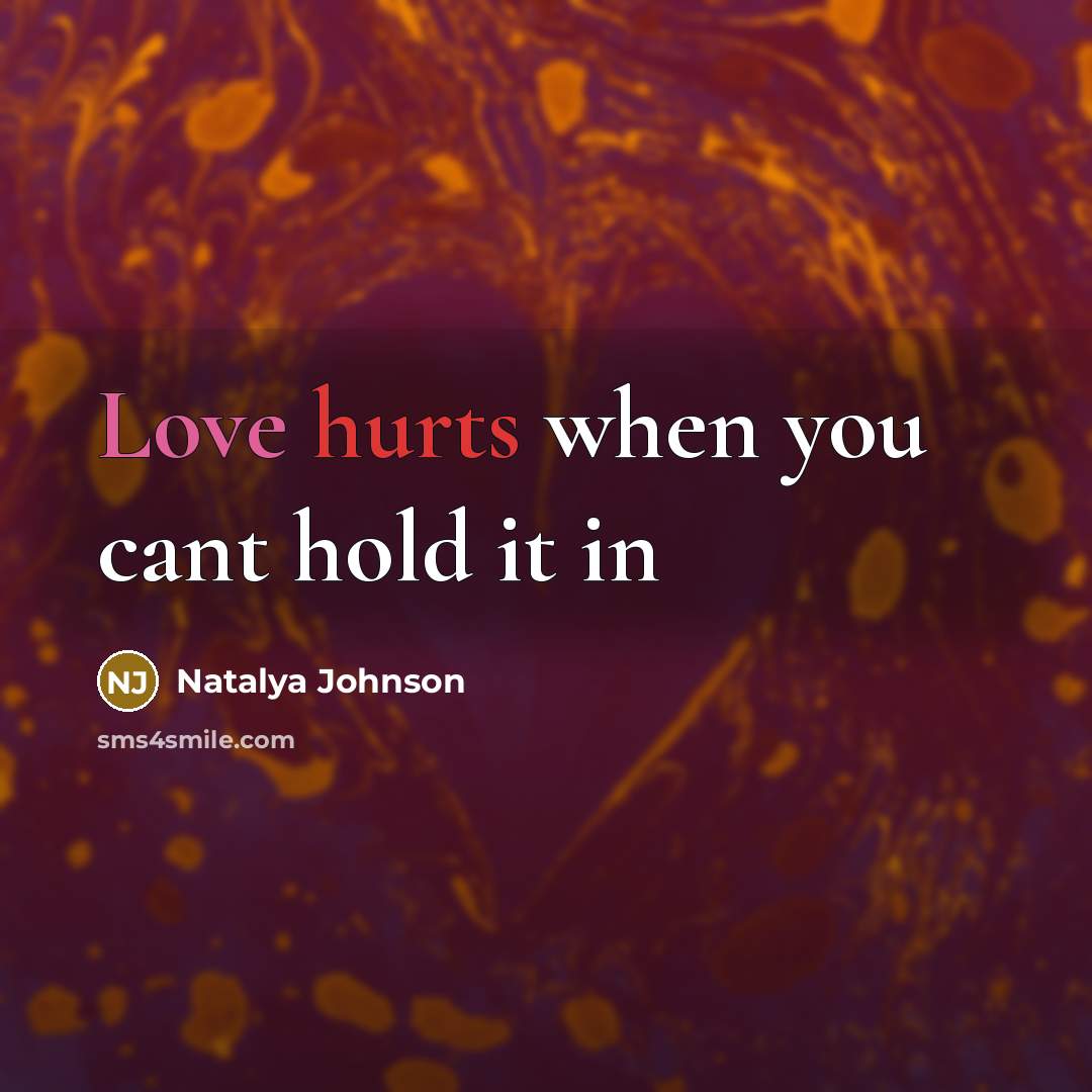 “Love hurts when you cant hold it in” quote by Natalya Johnson