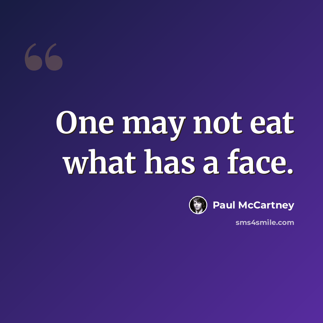 “One may not eat what has a face.” quote by Paul McCartney