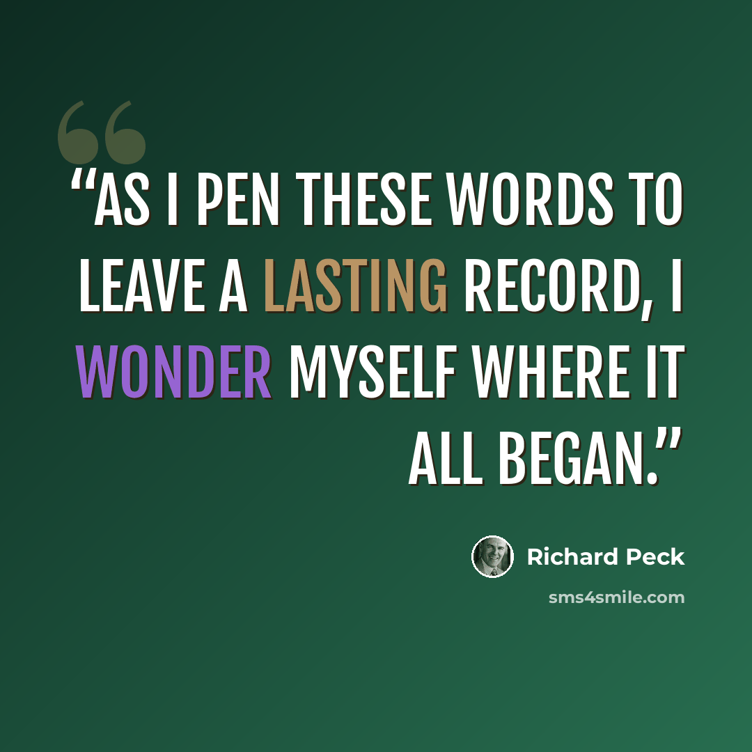 “As I pen these words to leave a lasting record, I wonder myself where it all began.” quote by Richard Peck