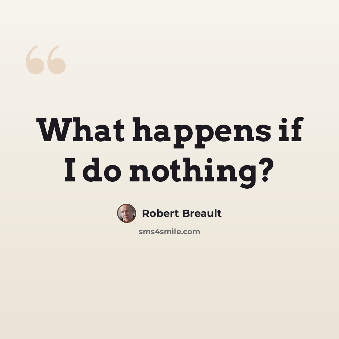 “What happens if I do nothing?” quote by Robert Breault