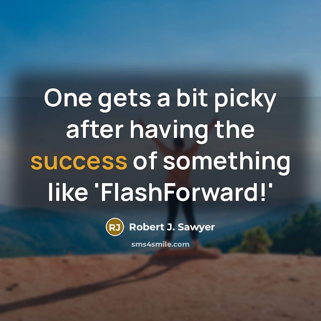 “One gets a bit picky after having the success of something like 'FlashForward!'” quote by Robert J. Sawyer