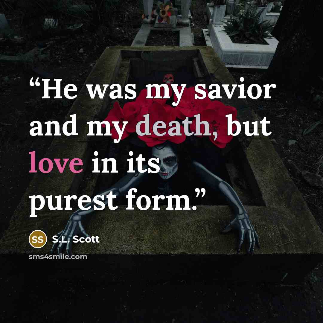 “He was my savior and my death, but love in its purest form.” quote by S.L. Scott