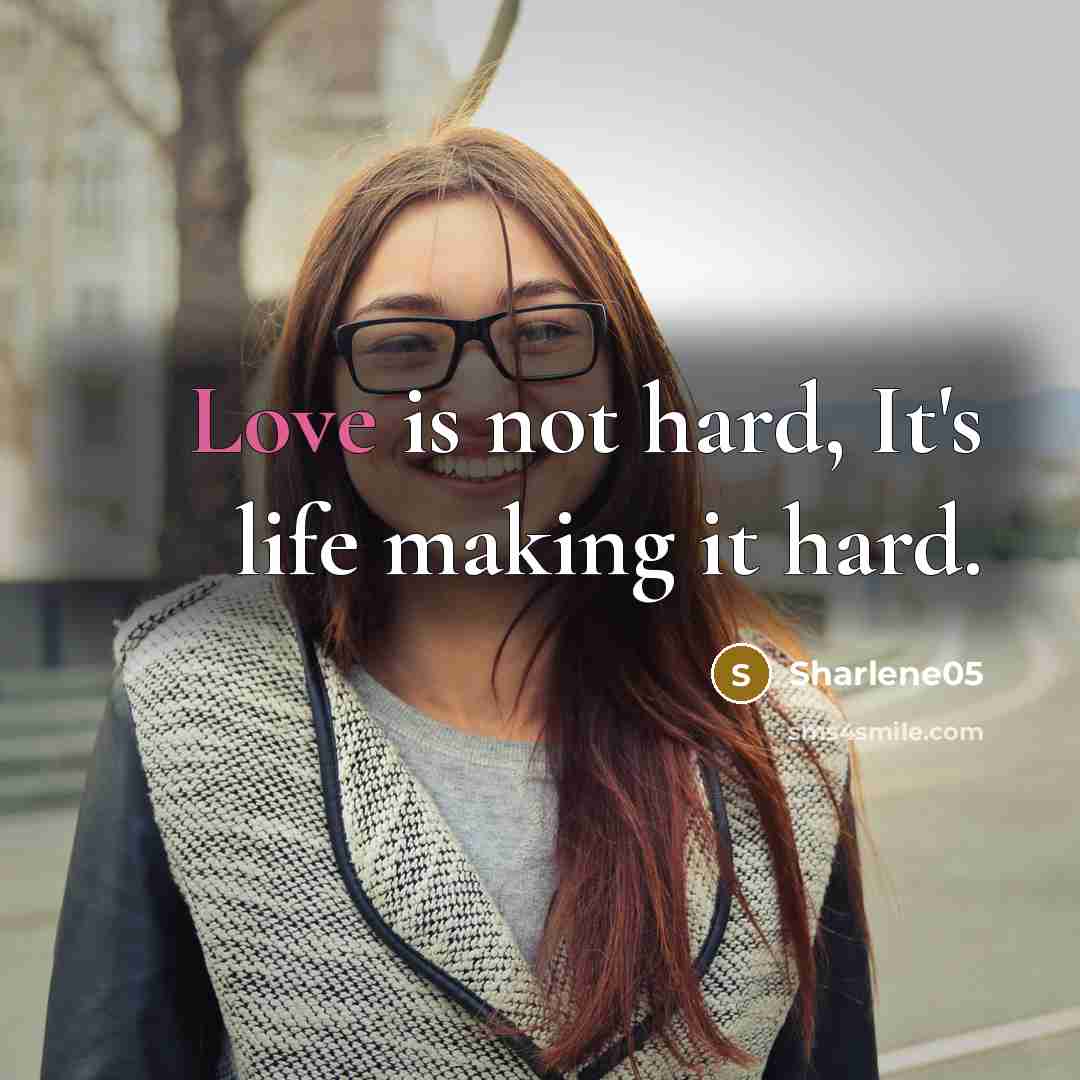 “Love is not hard, It's life making it hard.” quote by Sharlene05
