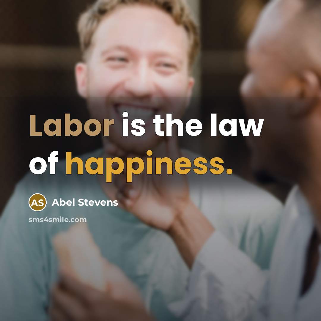 “Labor is the law of happiness.” quote by Abel Stevens