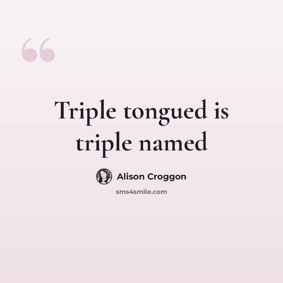 “Triple tongued is triple named” quote by Alison Croggon