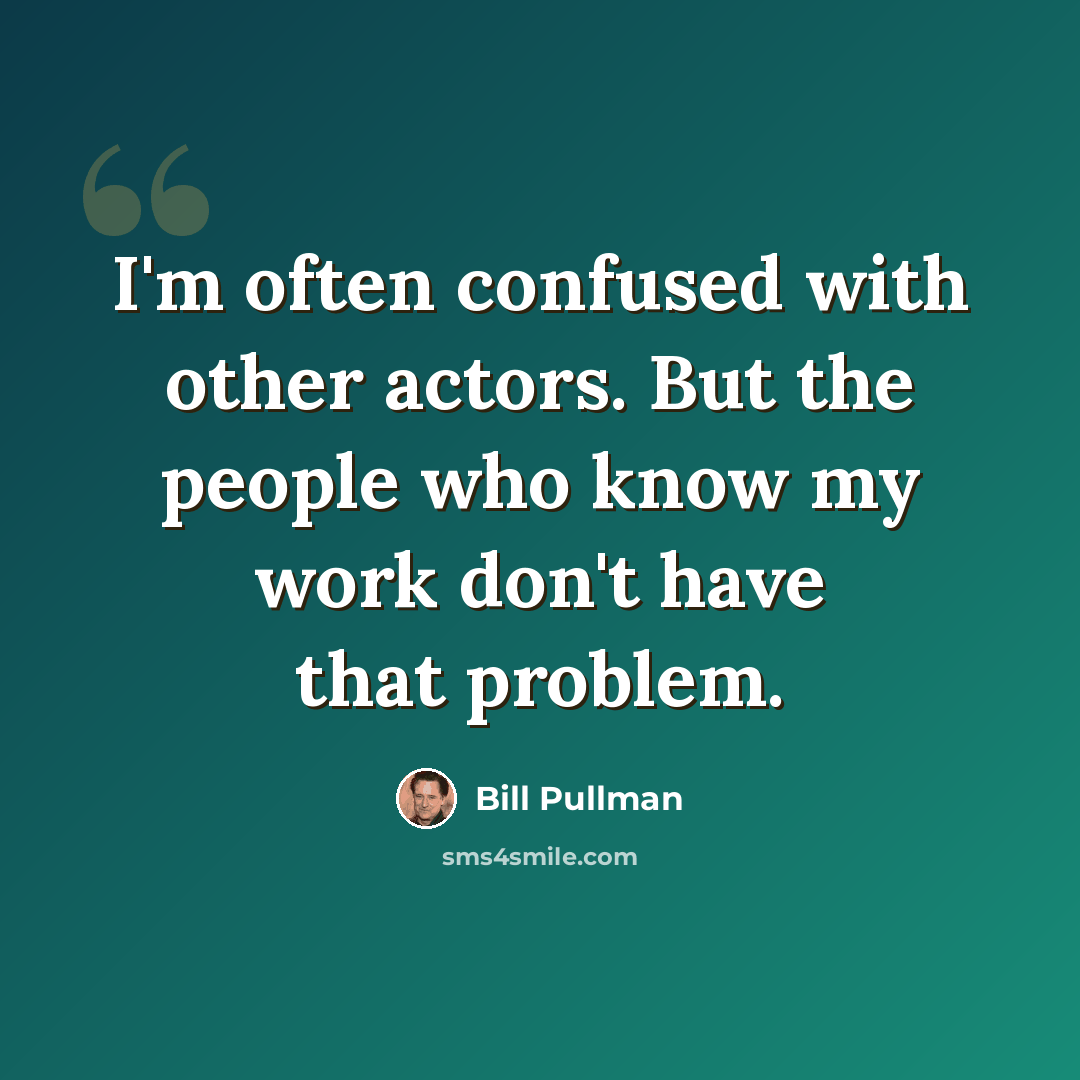“I'm often confused with other actors. But the people who know my work don't have that problem.” quote by Bill Pullman