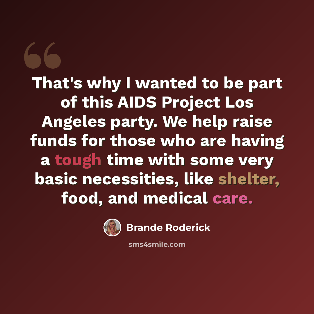 “That's why I wanted to be part of this AIDS Project Los Angeles party. We help raise funds for those who are having a tough time with some very basic necessities, like shelter, food, and medical care.” quote by Brande Roderick