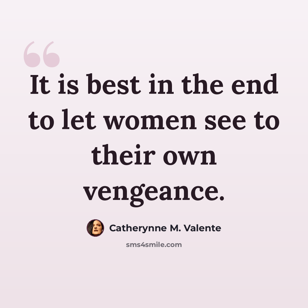 “It is best in the end to let women see to their own vengeance.” quote by Catherynne M. Valente