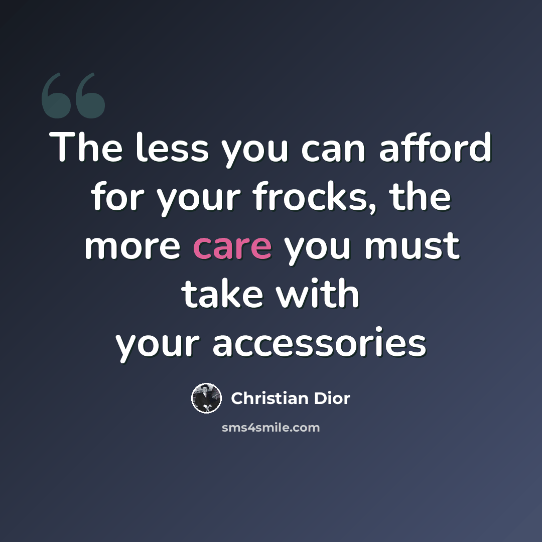 “The less you can afford for your frocks, the more care you must take with your accessories” quote by Christian Dior