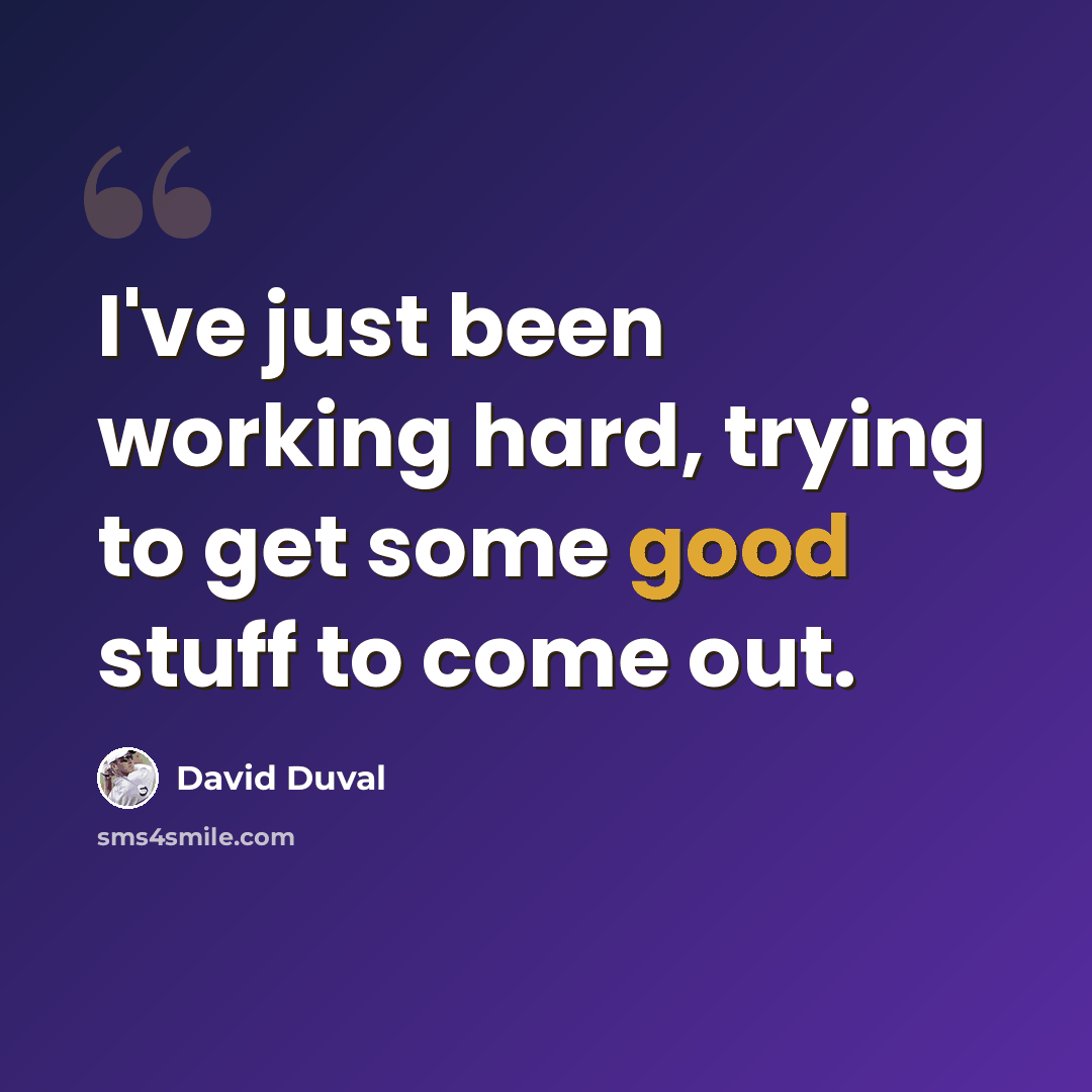 “I've just been working hard, trying to get some good stuff to come out.” quote by David Duval