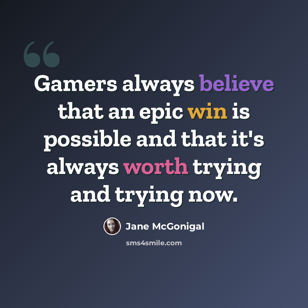 “Gamers always believe that an epic win is possible and that it's always worth trying and trying now.” quote by Jane McGonigal