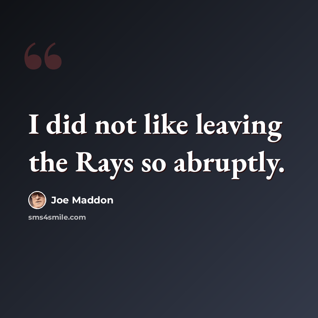 “I did not like leaving the Rays so abruptly.” quote by Joe Maddon