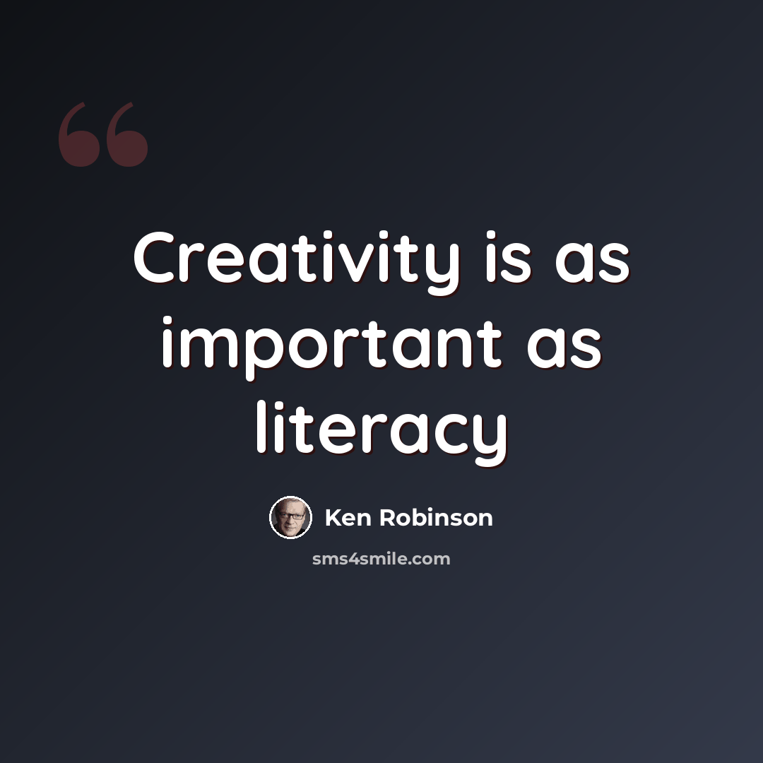 “Creativity is as important as literacy” quote by Ken Robinson