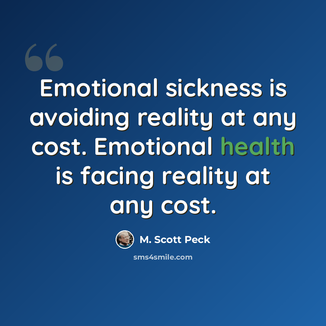 “Emotional sickness is avoiding reality at any cost. Emotional health is facing reality at any cost.” quote by M. Scott Peck