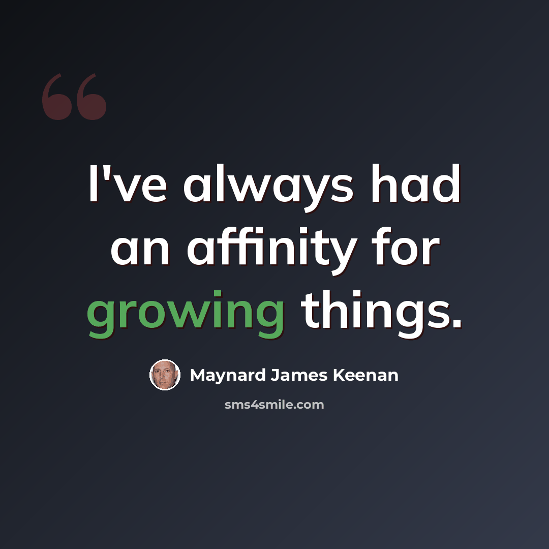 “I've always had an affinity for growing things.” quote by Maynard James Keenan
