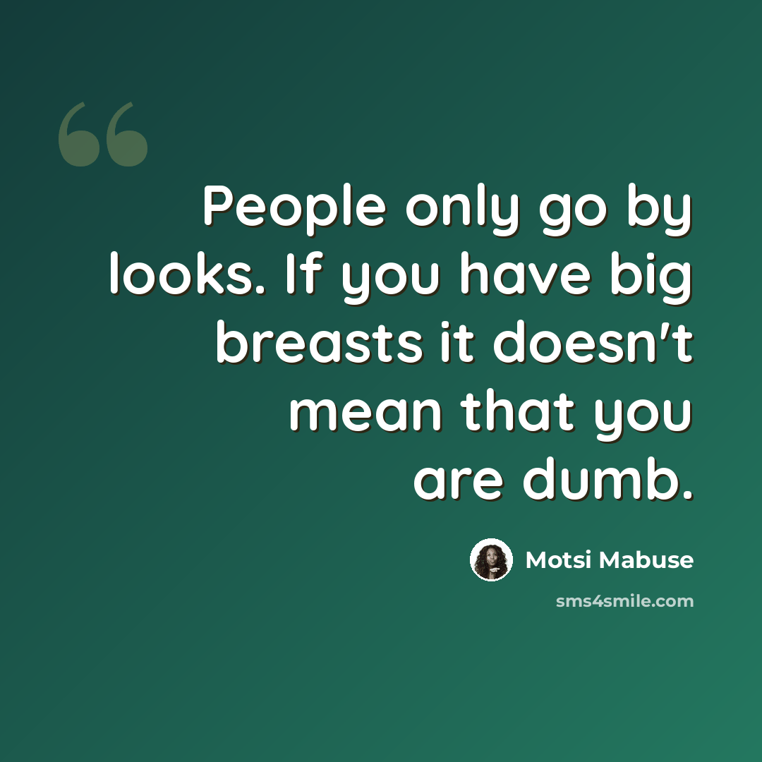 “People only go by looks. If you have big breasts it doesn't mean that you are dumb.” quote by Motsi Mabuse