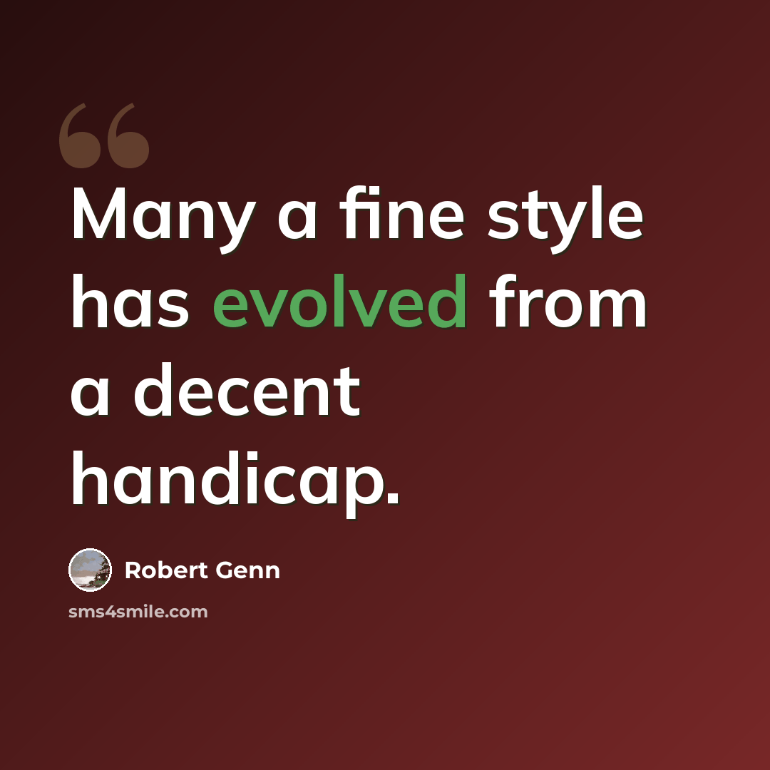 “Many a fine style has evolved from a decent handicap.” quote by Robert Genn