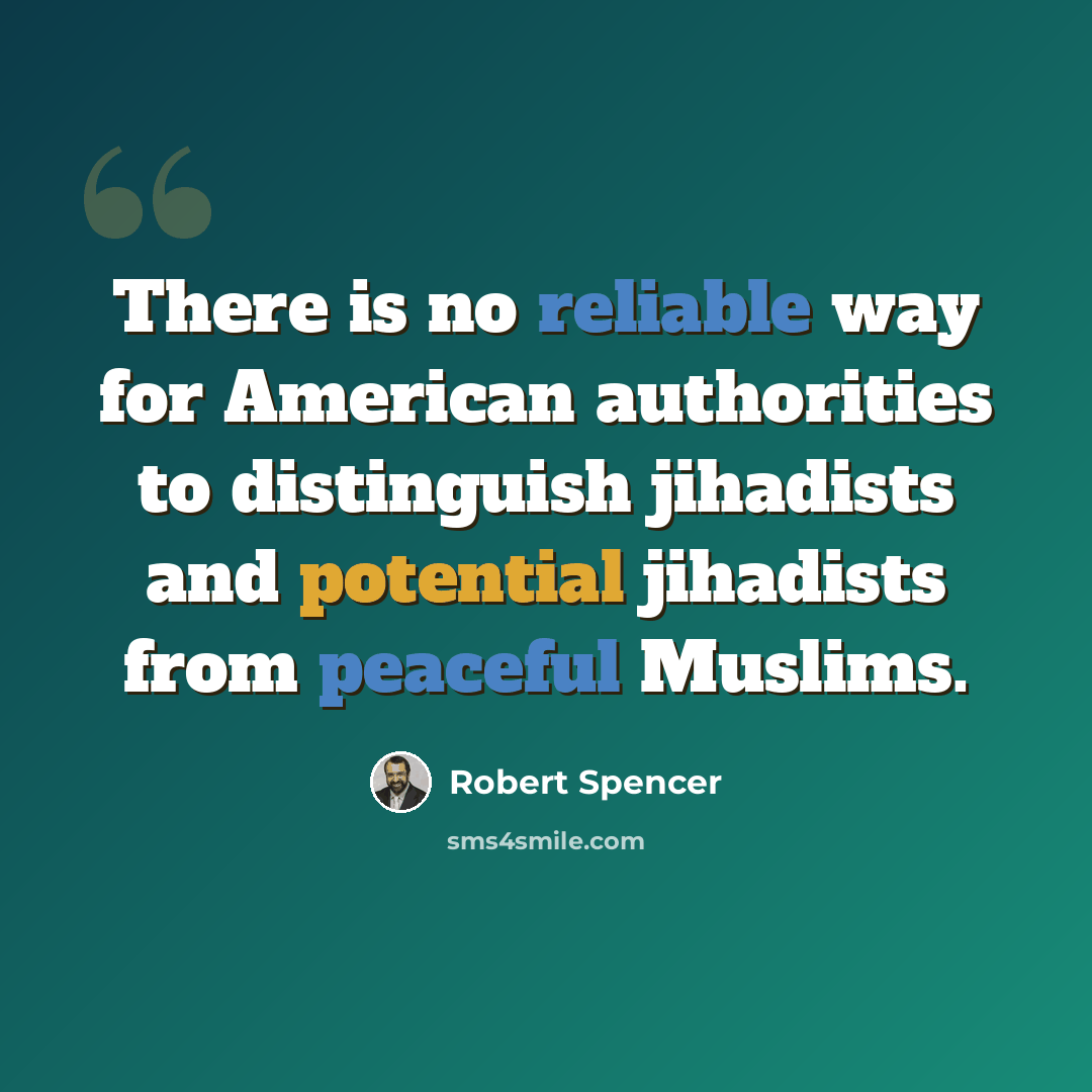 “There is no reliable way for American authorities to distinguish jihadists and potential jihadists from peaceful Muslims.” quote by Robert Spencer