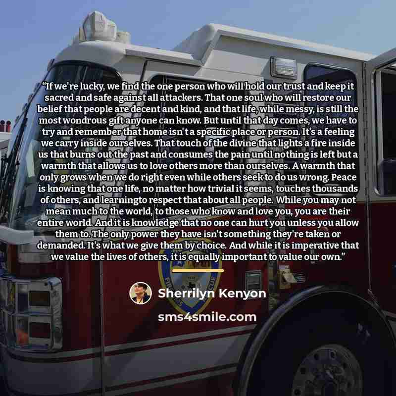 “If we're lucky, we find the one person who will hold our trust and keep it sacred and safe against all attackers. That one soul who will restore our belief that people are decent and kind, and that life, while messy, is still the most wondrous gift anyone can know. But until that day comes, we…” quote by Sherrilyn Kenyon