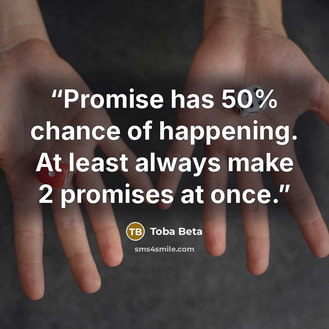 “Promise has 50% chance of happening. At least always make 2 promises at once.” quote by Toba Beta
