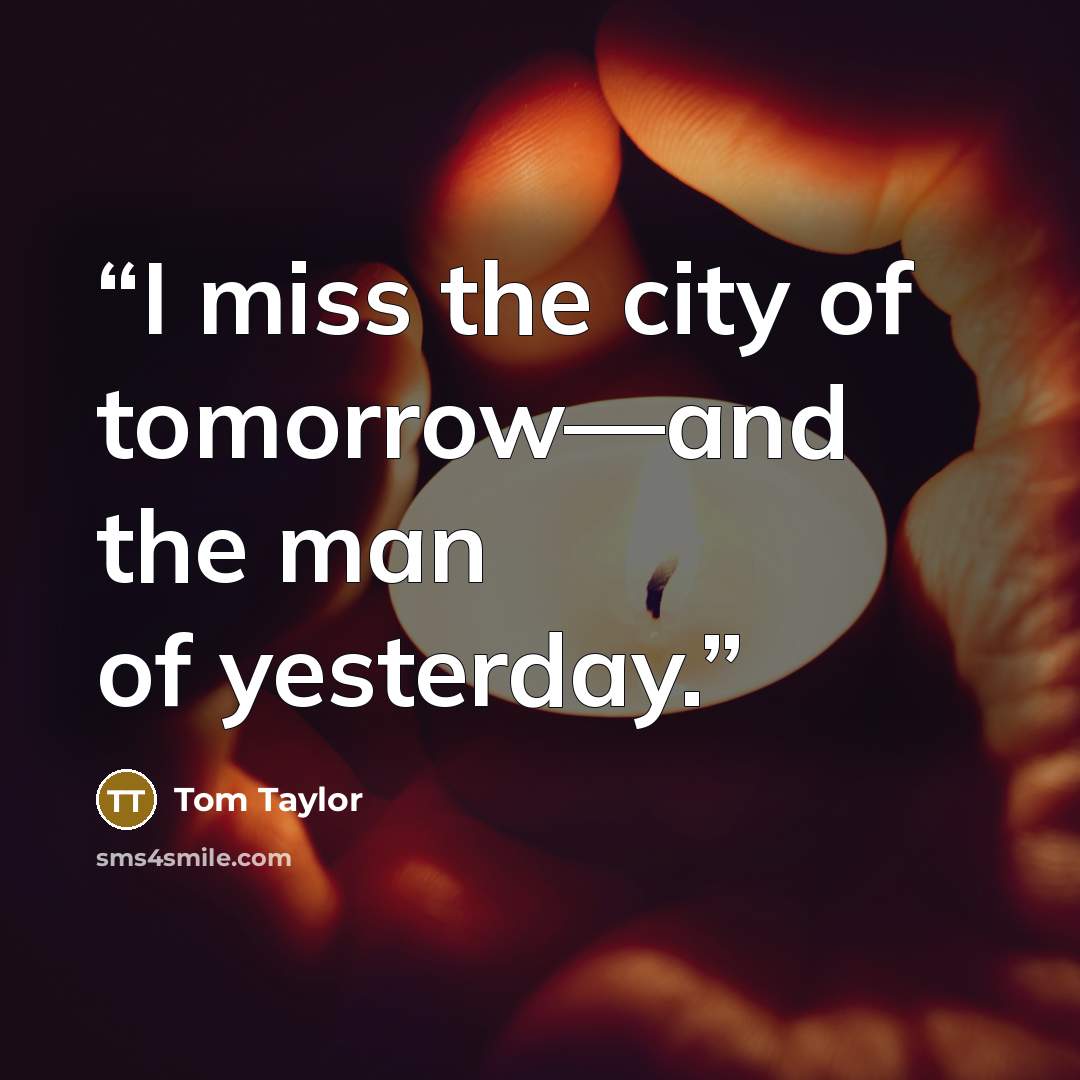 “I miss the city of tomorrow—and the man of yesterday.” quote by Tom Taylor