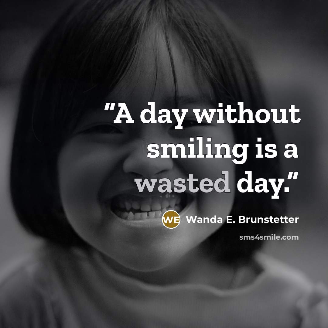 “A day without smiling is a wasted day.” quote by Wanda E. Brunstetter