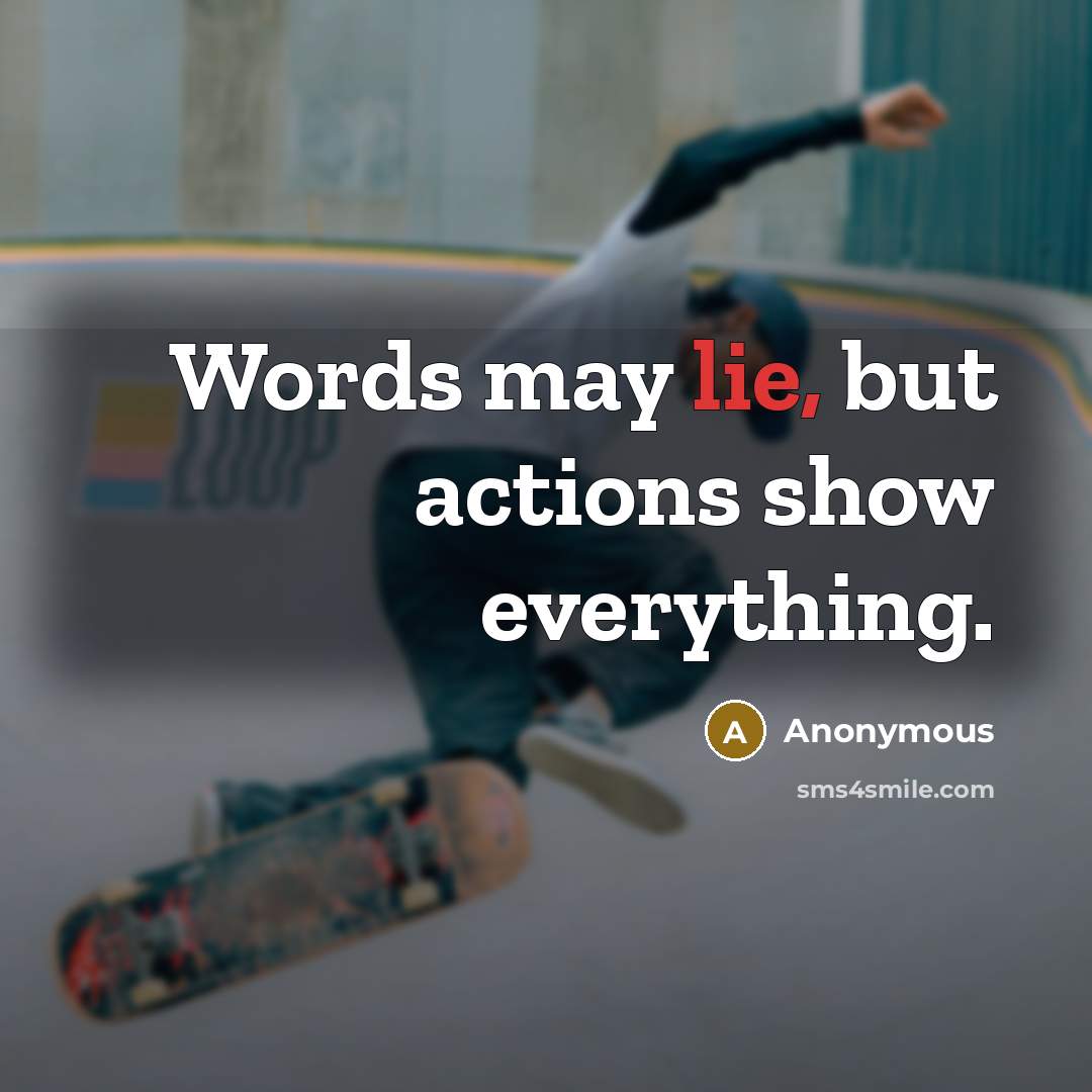 “Words may lie, but actions show everything.” quote by Anonymous