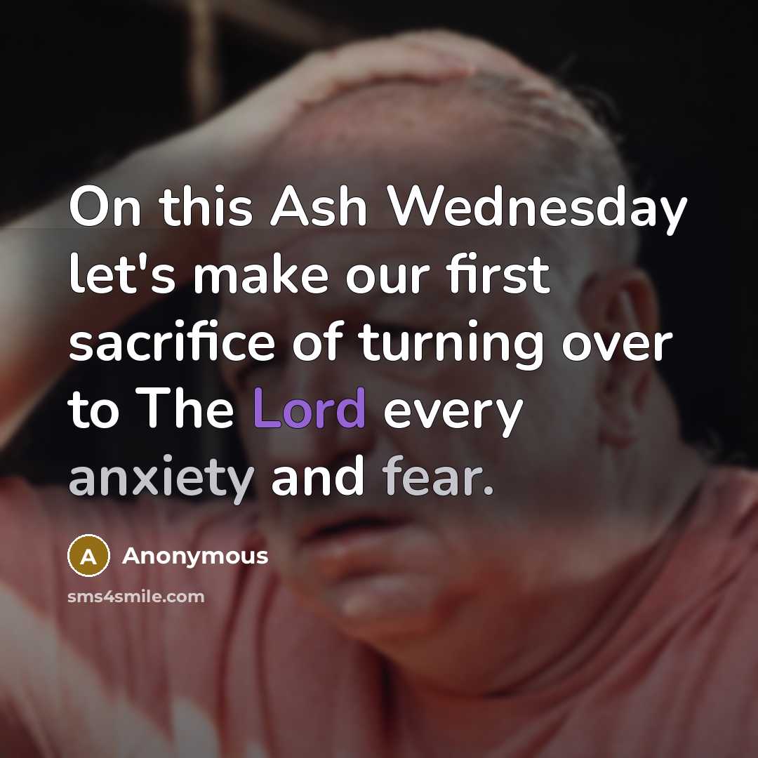 “On this Ash Wednesday let's make our first sacrifice of turning over to The Lord every anxiety and fear.” quote by Anonymous
