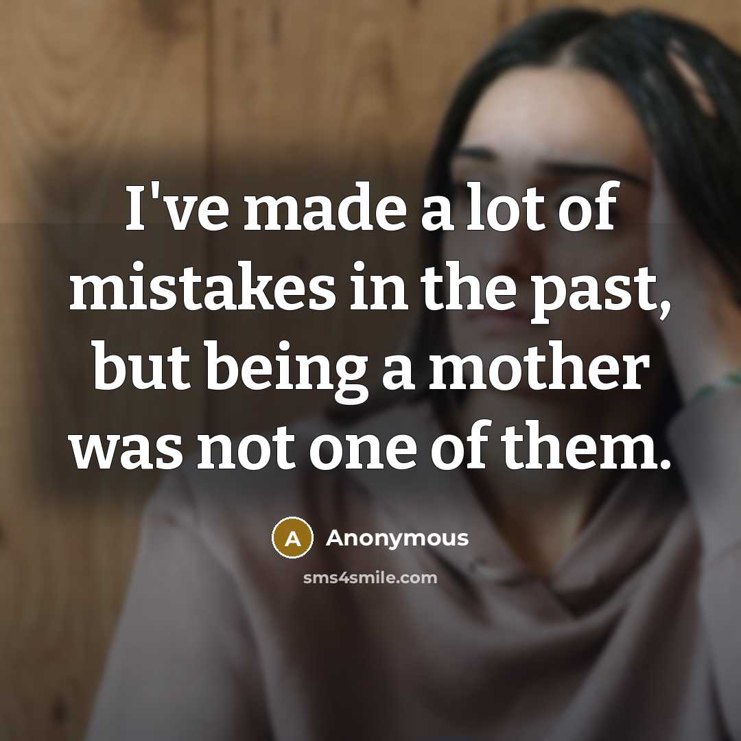 “I've made a lot of mistakes in the past, but being a mother was not one of them.” quote by Anonymous