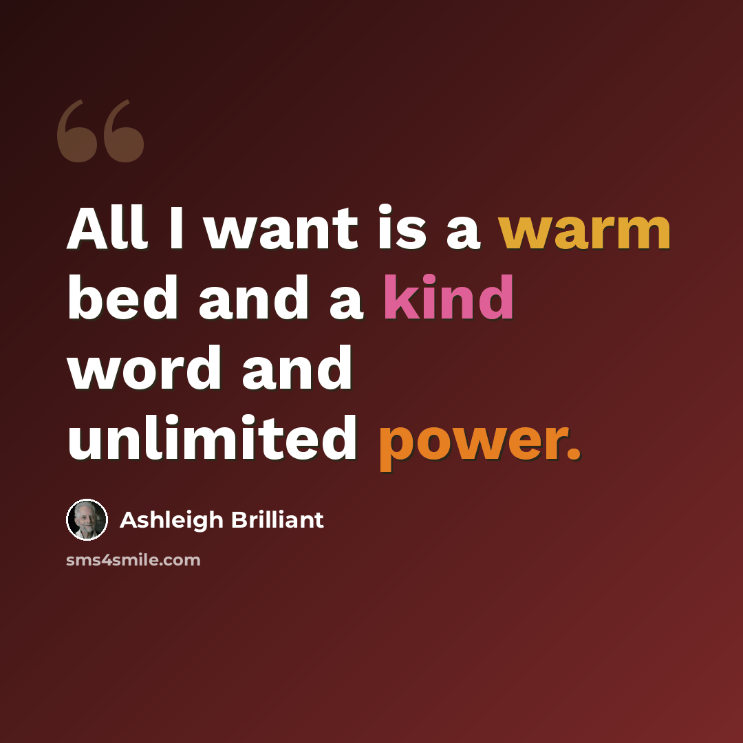 “All I want is a warm bed and a kind word and unlimited power.” quote by Ashleigh Brilliant