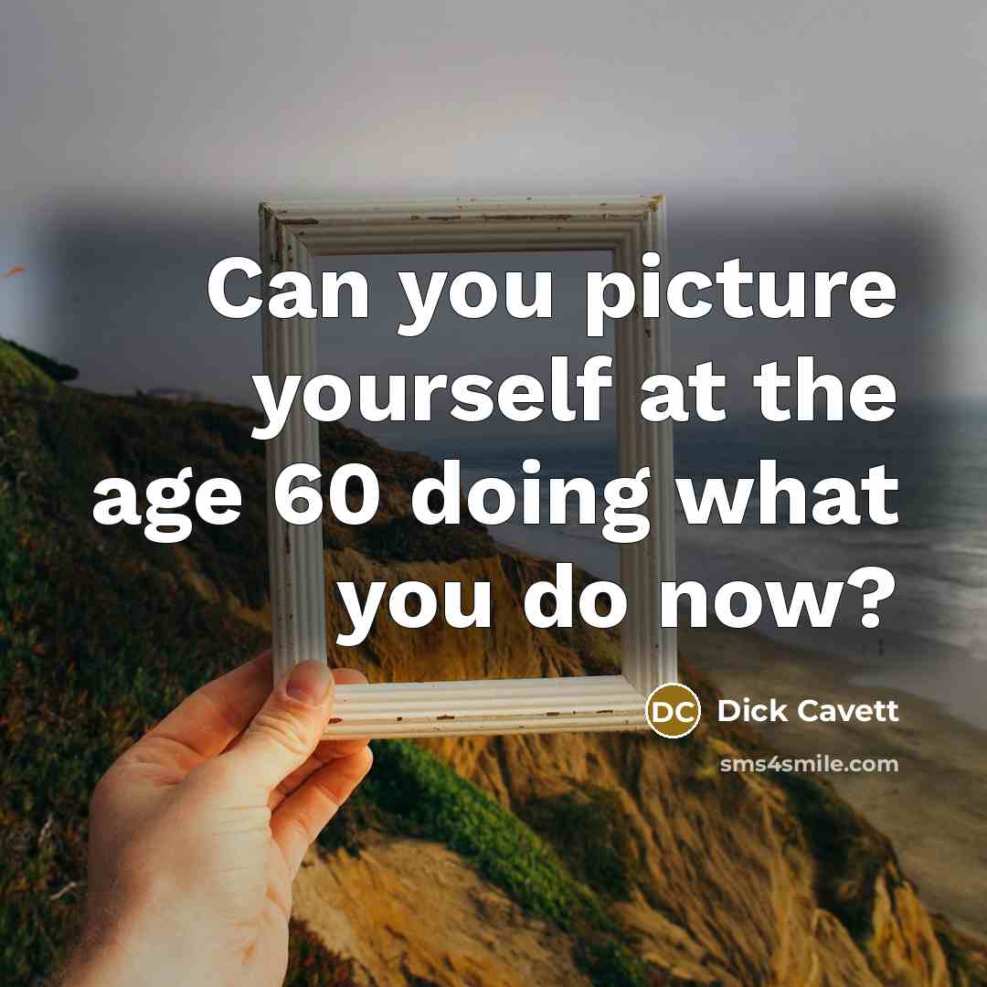 “Can you picture yourself at the age 60 doing what you do now?” quote by Dick Cavett