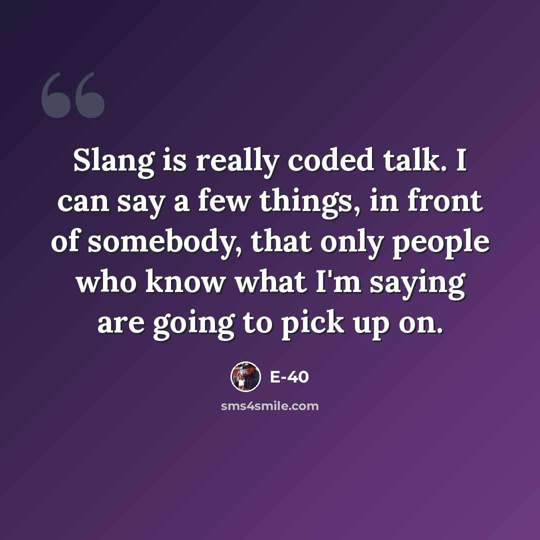 “Slang is really coded talk. I can say a few things, in front of somebody, that only people who know what I'm saying are going to pick up on.” quote by E-40