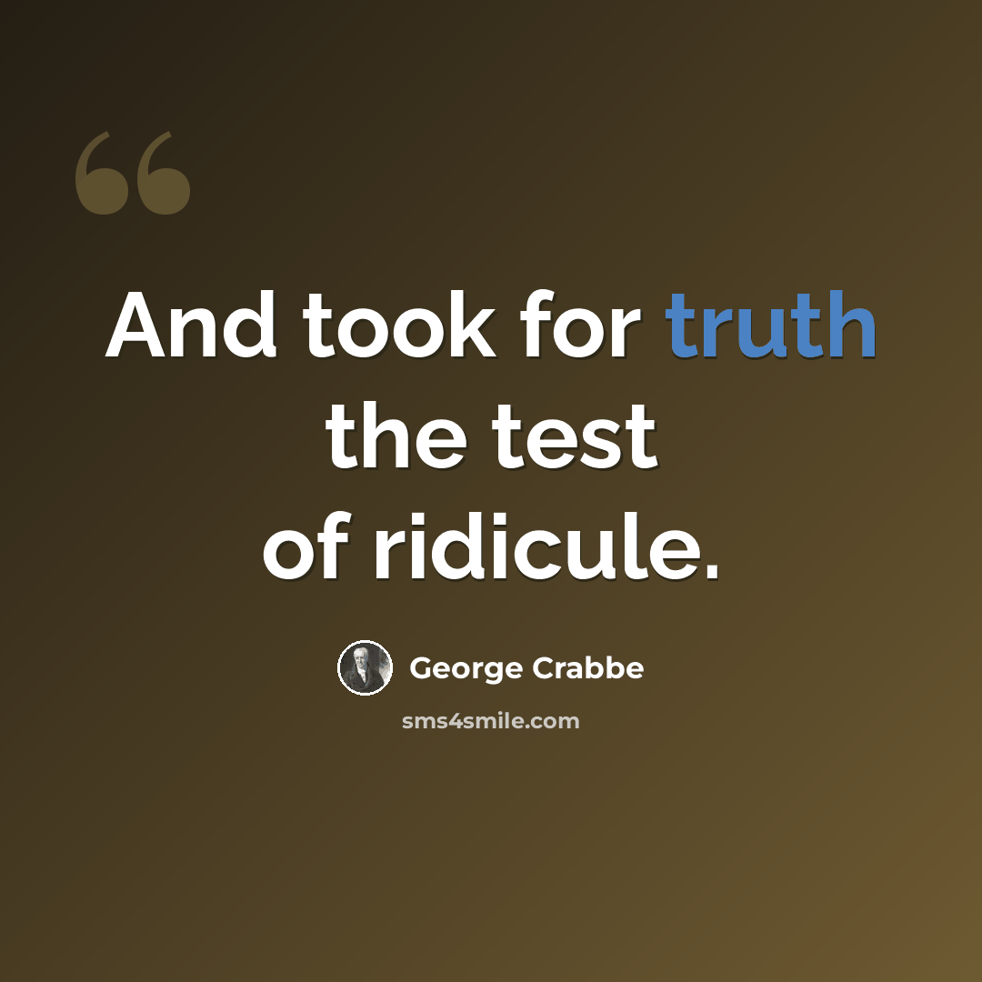 “And took for truth the test of ridicule.” quote by George Crabbe