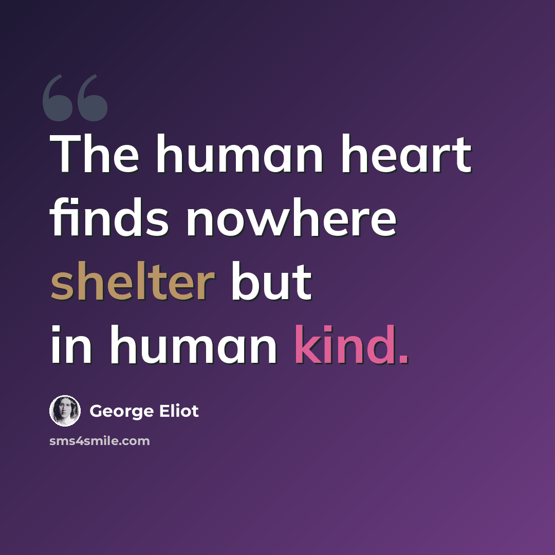 “The human heart finds nowhere shelter but in human kind.” quote by George Eliot