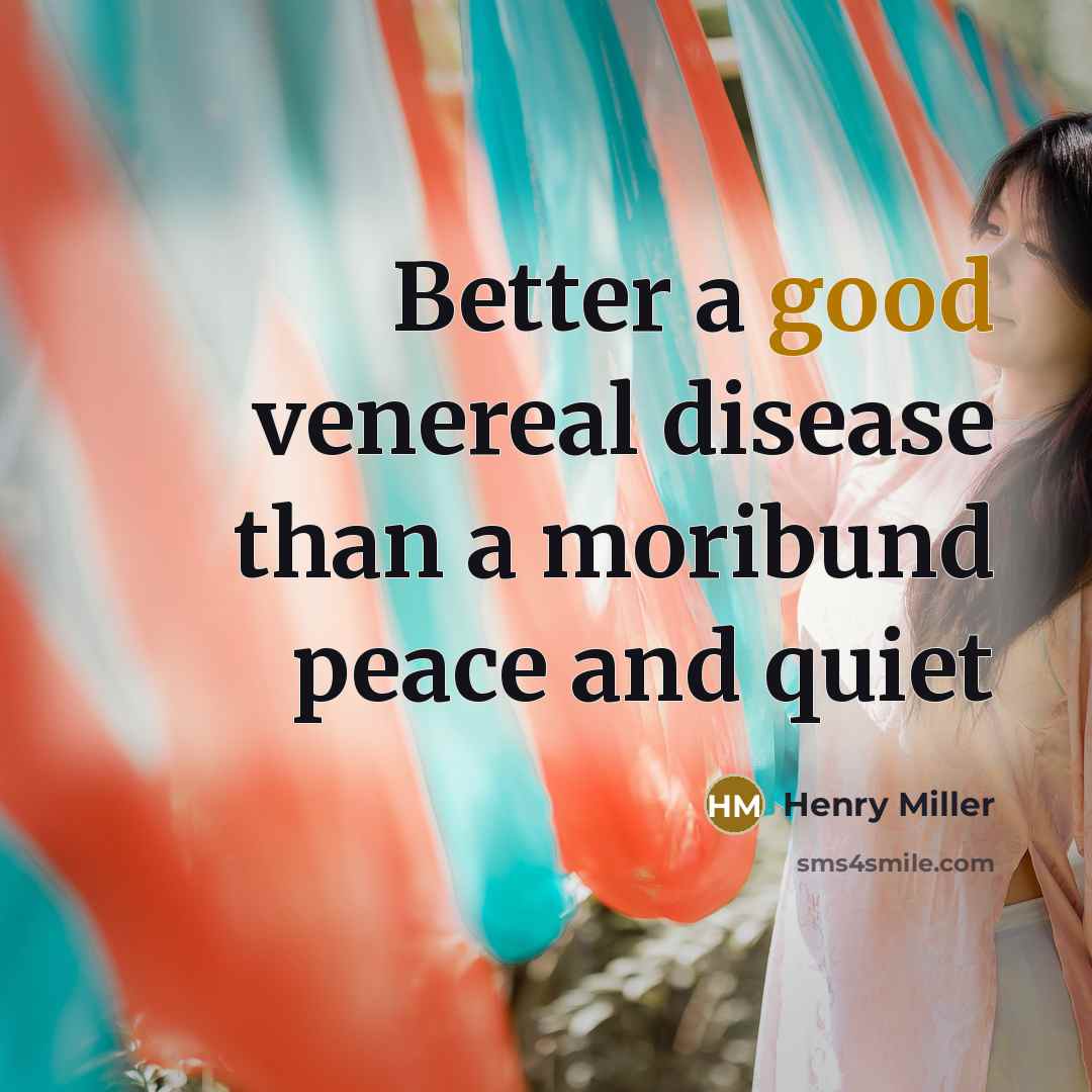 “Better a good venereal disease than a moribund peace and quiet” quote by Henry Miller